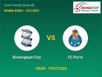 Nhận định Birmingham City vs FC Porto, 18h00 ngày 19/07: Soi kèo Club Friendly (Quốc tế)