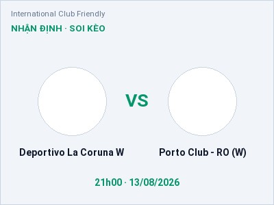 Dự đoán Deportivo La Coruna W vs Porto Club - RO (W), 21h00 ngày 13/08: Tỷ lệ kèo International Club Friendly