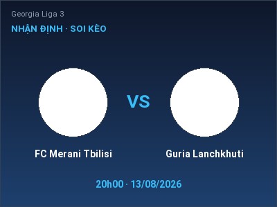 Dự đoán FC Merani Tbilisi vs Guria Lanchkhuti, 20h00 ngày 13/08: Tỷ lệ kèo Georgia Liga 3