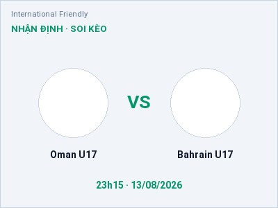 Soi kèo Oman U17 vs Bahrain U17 23h15 ngày 13/08: Ba điểm ở lại?