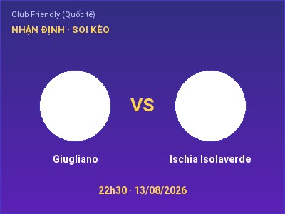 Dự đoán Giugliano vs Ischia Isolaverde, 22h30 ngày 13/08: Tỷ lệ kèo Club Friendly (Quốc tế)