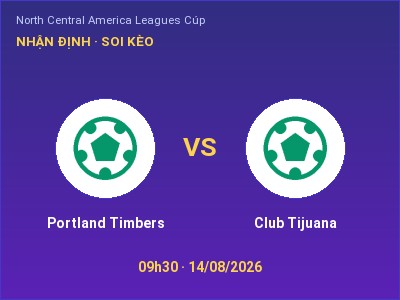 Dự đoán Portland Timbers vs Club Tijuana, 09h30 ngày 14/08: Tỷ lệ kèo North Central America Leagues Cúp